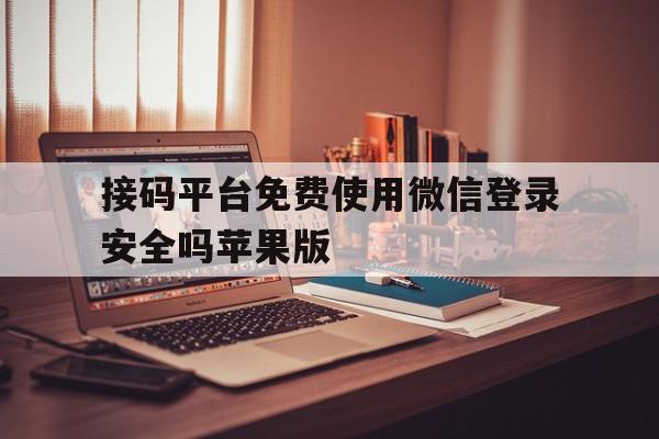 接码平台免费使用微信登录安全吗苹果版