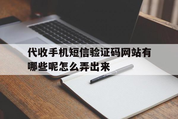 代收手机短信验证码网站有哪些呢怎么弄出来 代收手机短信验证码网站有哪些呢怎么弄出来
