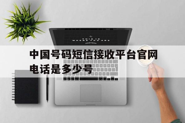 包含中国号码短信接收平台官网电话是多少号的词条 包含中国号码短信接收平台官网电话是多少号的词条