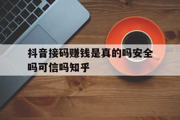 抖音接码赚钱是真的吗安全吗可信吗知乎的简单介绍 抖音接码赚钱是真的吗安全吗可信吗知乎的简单介绍