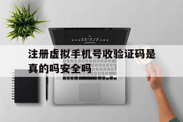 注册虚拟手机号收验证码是真的吗安全吗