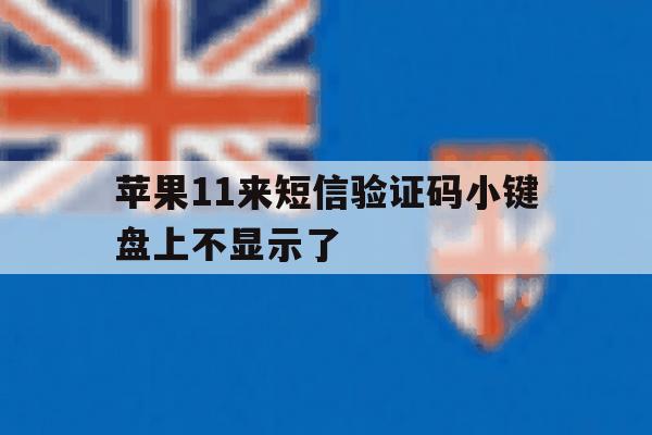 苹果11来短信验证码小键盘上不显示了 苹果11来短信验证码小键盘上不显示了