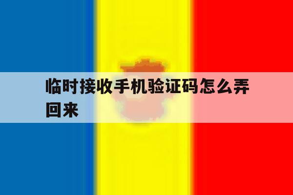 临时接收手机验证码怎么弄回来 临时接收手机验证码怎么弄回来