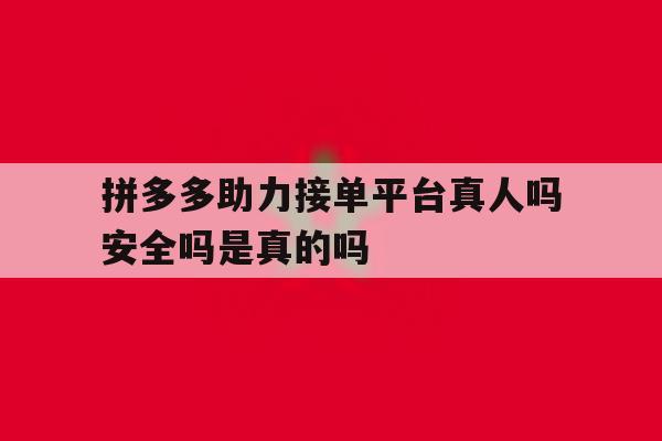 拼多多助力接单平台真人吗安全吗是真的吗的简单介绍 拼多多助力接单平台真人吗安全吗是真的吗的简单介绍