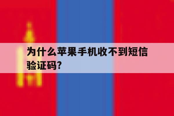 为什么苹果手机收不到短信验证码? 为什么苹果手机收不到短信验证码?