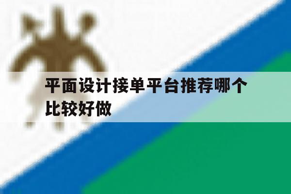 平面设计接单平台推荐哪个比较好做 平面设计接单平台推荐哪个比较好做