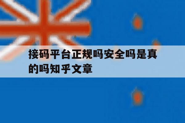 包含接码平台正规吗安全吗是真的吗知乎文章的词条 包含接码平台正规吗安全吗是真的吗知乎文章的词条