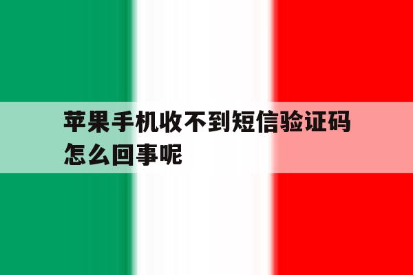 苹果手机收不到短信验证码怎么回事呢 苹果手机收不到短信验证码怎么回事呢