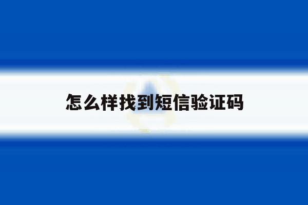 怎么样找到短信验证码 怎么样找到短信验证码