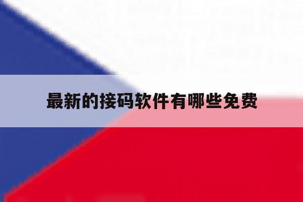 最新的接码软件有哪些免费 最新的接码软件有哪些免费