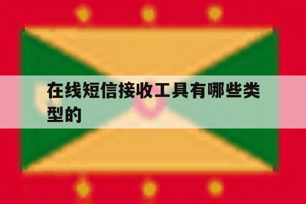 在线短信接收工具有哪些类型的 在线短信接收工具有哪些类型的