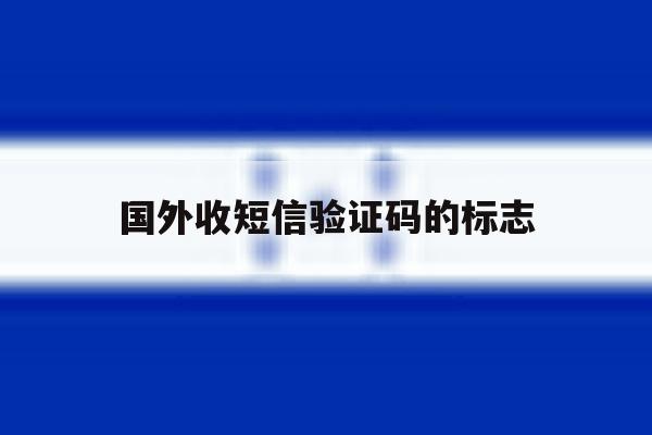 国外收短信验证码的标志 国外收短信验证码的标志