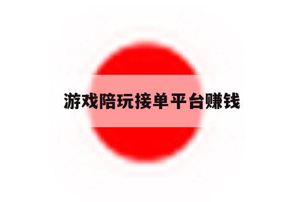 游戏陪玩接单平台赚钱 游戏陪玩接单平台赚钱