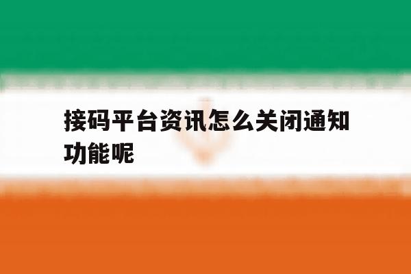 接码平台资讯怎么关闭通知功能呢 接码平台资讯怎么关闭通知功能呢