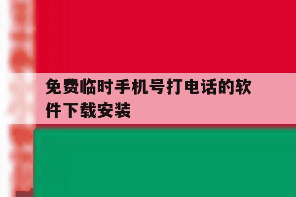 免费临时手机号打电话的软件下载安装 免费临时手机号打电话的软件下载安装