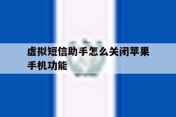 虚拟短信助手怎么关闭苹果手机功能 虚拟短信助手怎么关闭苹果手机功能