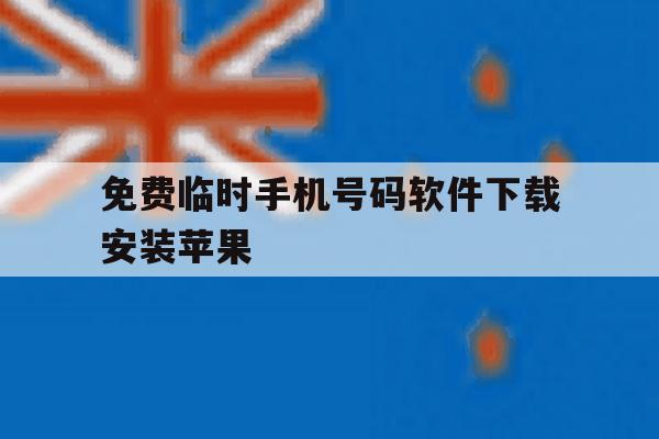 免费临时手机号码软件下载安装苹果 免费临时手机号码软件下载安装苹果