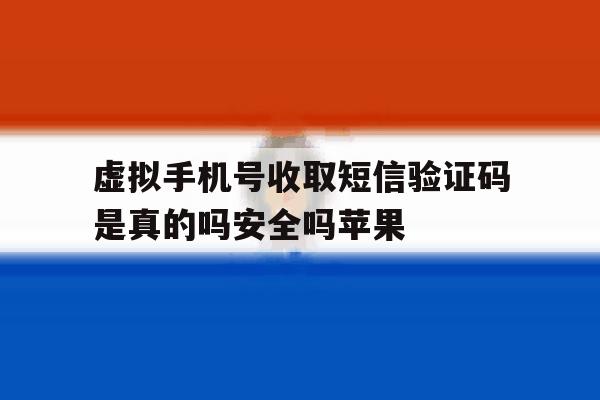 虚拟手机号收取短信验证码是真的吗安全吗苹果的简单介绍 虚拟手机号收取短信验证码是真的吗安全吗苹果的简单介绍