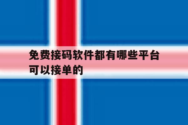 免费接码软件都有哪些平台可以接单的的简单介绍 免费接码软件都有哪些平台可以接单的的简单介绍
