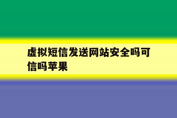 关于虚拟短信发送网站安全吗可信吗苹果的信息 关于虚拟短信发送网站安全吗可信吗苹果的信息