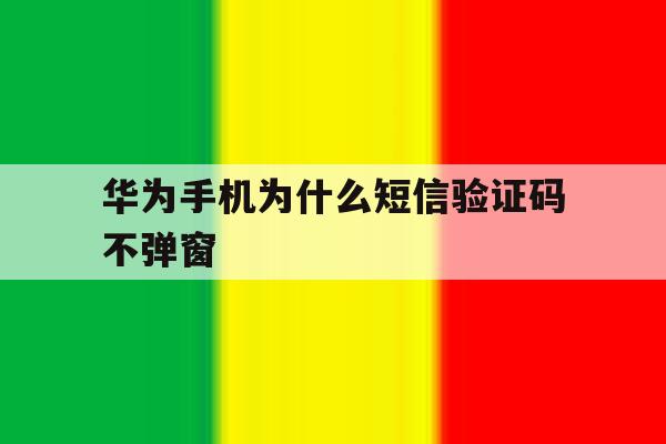 华为手机为什么短信验证码不弹窗 华为手机为什么短信验证码不弹窗
