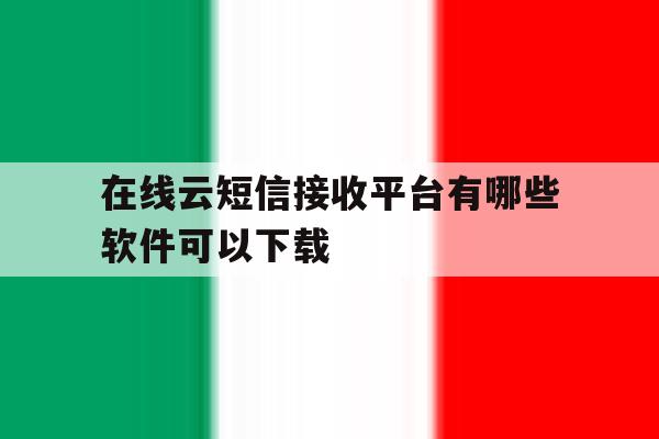 在线云短信接收平台有哪些软件可以下载 在线云短信接收平台有哪些软件可以下载