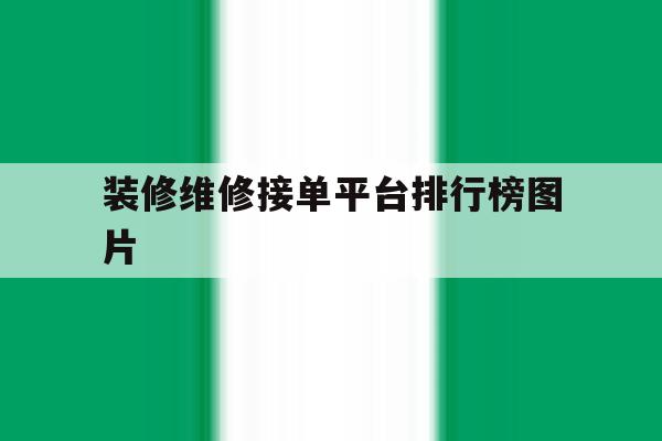 装修维修接单平台排行榜图片 装修维修接单平台排行榜图片