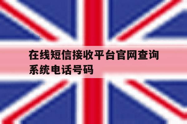 在线短信接收平台官网查询系统电话号码的简单介绍 在线短信接收平台官网查询系统电话号码的简单介绍