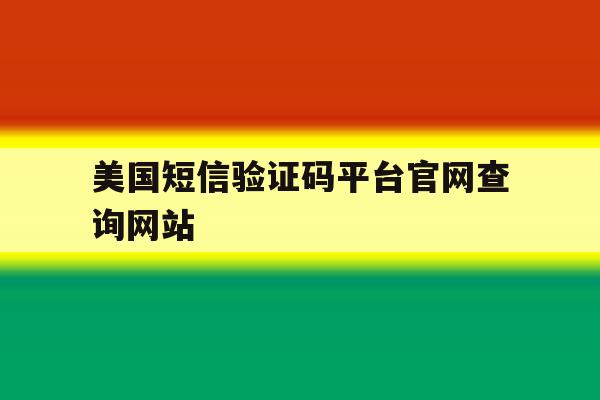 美国短信验证码平台官网查询网站 美国短信验证码平台官网查询网站