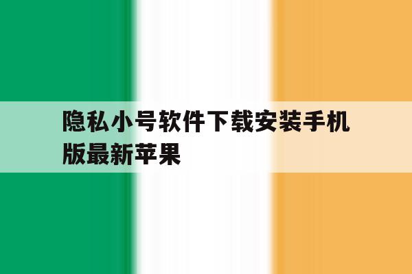 隐私小号软件下载安装手机版最新苹果 隐私小号软件下载安装手机版最新苹果