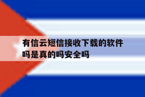 有信云短信接收下载的软件吗是真的吗安全吗的简单介绍 有信云短信接收下载的软件吗是真的吗安全吗的简单介绍