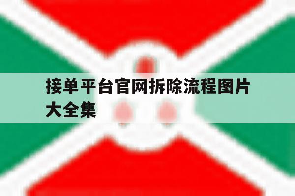 接单平台官网拆除流程图片大全集 接单平台官网拆除流程图片大全集