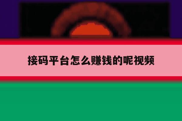 接码平台怎么赚钱的呢视频 接码平台怎么赚钱的呢视频