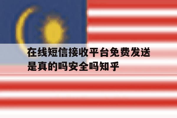 在线短信接收平台免费发送是真的吗安全吗知乎的简单介绍 在线短信接收平台免费发送是真的吗安全吗知乎的简单介绍