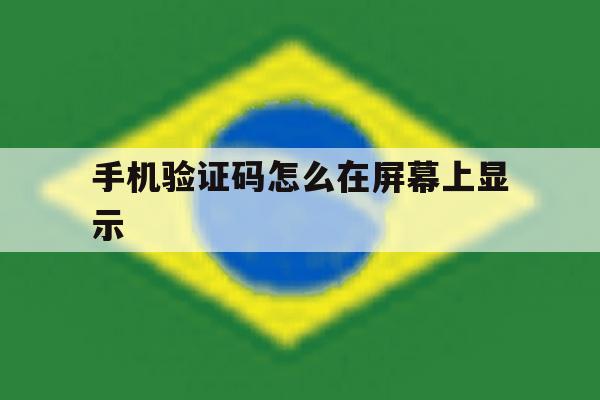 手机验证码怎么在屏幕上显示 手机验证码怎么在屏幕上显示