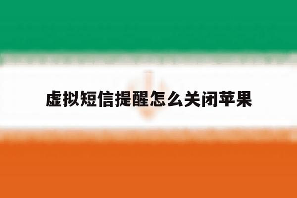 虚拟短信提醒怎么关闭苹果 虚拟短信提醒怎么关闭苹果