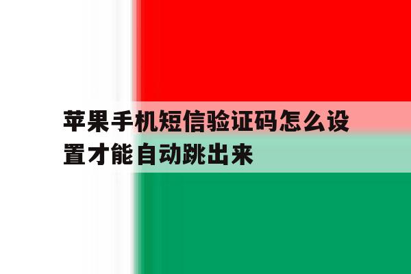 苹果手机短信验证码怎么设置才能自动跳出来 苹果手机短信验证码怎么设置才能自动跳出来