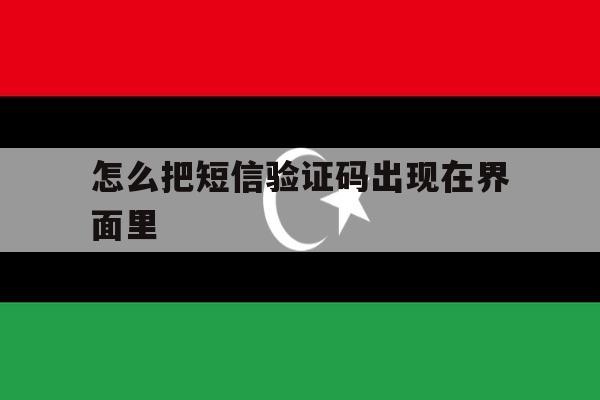 怎么把短信验证码出现在界面里 怎么把短信验证码出现在界面里