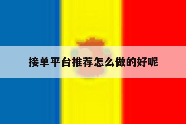 接单平台推荐怎么做的好呢 接单平台推荐怎么做的好呢