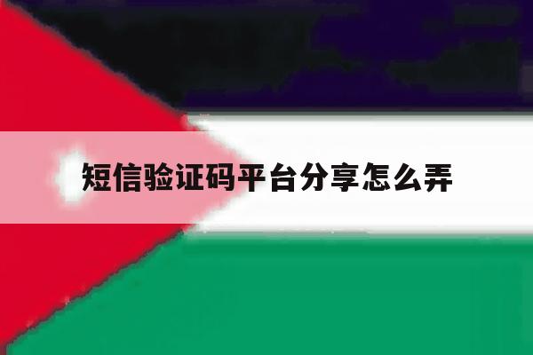 短信验证码平台分享怎么弄 短信验证码平台分享怎么弄