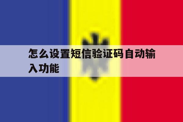 怎么设置短信验证码自动输入功能 怎么设置短信验证码自动输入功能