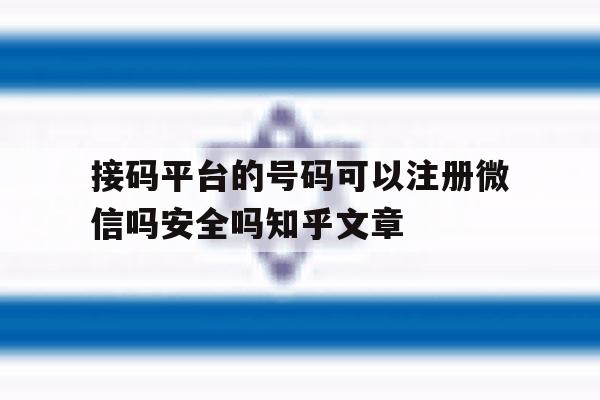 接码平台的号码可以注册微信吗安全吗知乎文章的简单介绍 接码平台的号码可以注册微信吗安全吗知乎文章的简单介绍