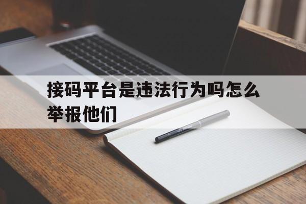 接码平台是违法行为吗怎么举报他们 接码平台是违法行为吗怎么举报他们