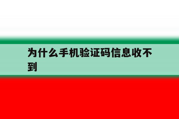 为什么手机验证码信息收不到 为什么手机验证码信息收不到