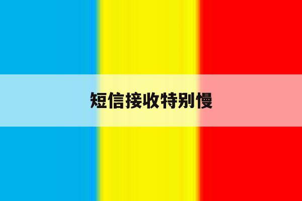 短信接收特别慢 短信接收特别慢