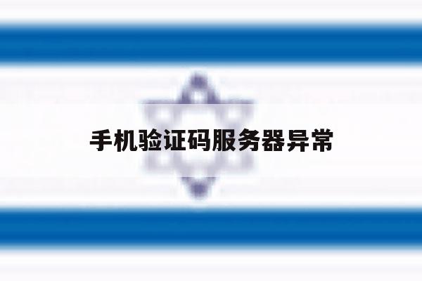 手机验证码服务器异常 手机验证码服务器异常