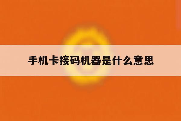 手机卡接码机器是什么意思 手机卡接码机器是什么意思