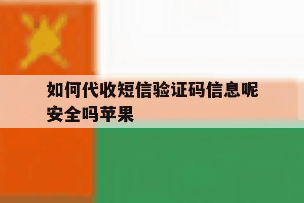 如何代收短信验证码信息呢安全吗苹果 如何代收短信验证码信息呢安全吗苹果