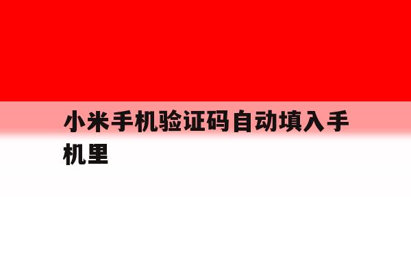 小米手机验证码自动填入手机里 小米手机验证码自动填入手机里