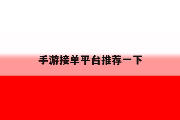 手游接单平台推荐一下 手游接单平台推荐一下